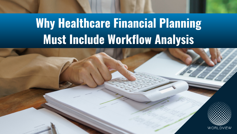 Why Healthcare Financial Planning Must Include Workflow Analysis