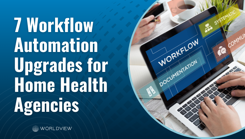 7 Workflow Automation Upgrades for Home Health Agencies