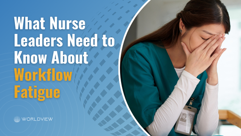 What Nurse Leaders Need to Know About Workflow Fatigue